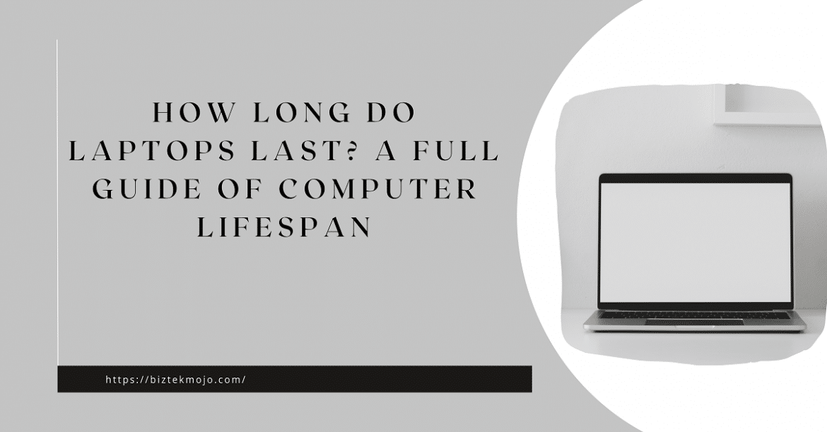How Long Do Laptops Last? A Full Guide Of Computer Lifespan BizTekMojo